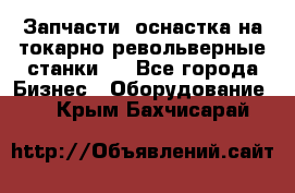 Запчасти, оснастка на токарно револьверные станки . - Все города Бизнес » Оборудование   . Крым,Бахчисарай